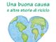 Una buona causa e altre storie di riciclo in un libro dei ragazzi delle scuole