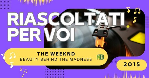 Riascoltati per voi: The Weeknd - Beauty Behind the Madness (2015) Riascoltati per voi: The Weeknd - Beauty Behind the Madness (2015)