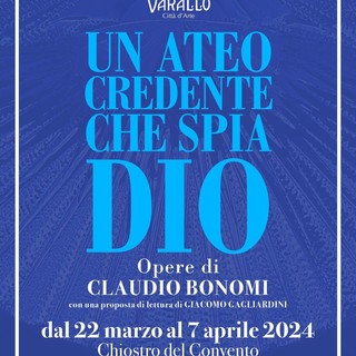 Varallo: UN ATEO CREDENTE CHE SPIA DIO Opere di Claudio Bonomi con una proposta di lettura di Giacomo Gagliardini