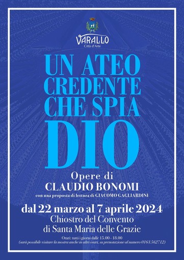 Varallo: UN ATEO CREDENTE CHE SPIA DIO Opere di Claudio Bonomi con una proposta di lettura di Giacomo Gagliardini